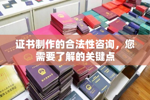 福山证书制作的合法性咨询，您需要了解的关键点